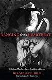 Dancing to My Heartbeat: A mother and daughter's journey from victim to victorious by 