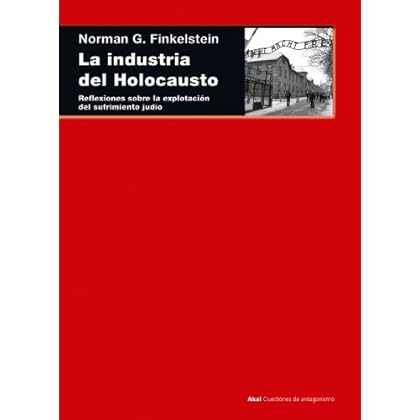 La industria del Holocausto. Reflexiones sobre la explotación del sufrimiento judío (Cuestiones de antagonismo) La industria del Holocausto. Reflexiones sobre la explotación del sufrimiento judío (Cuestiones de antagonismo)