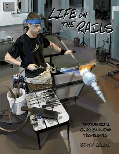 Life on the Rails: Intermediate Glassblowing Techniques: Volume 1