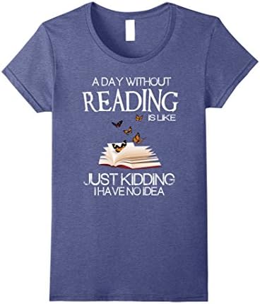 Womens A day without reading is like.. funny bookworm Tshirt XL Heather Blue