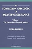 The Formation and Logic of Quantum Mechanics : Vol. I: The Formation of Atomic Models; Vol. II: The Way to Quantum Mechanics; Vol. III: The Establishment and Logic of Quantum Mechanics, Taketani, Mitsuo and Nagasaki, Masayuki, 9810246013