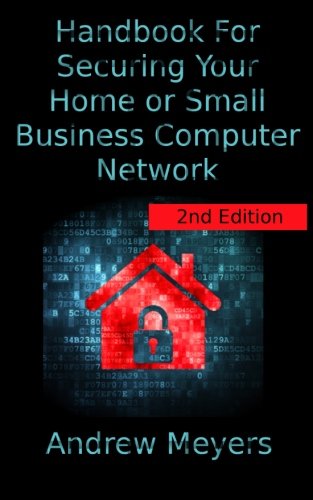 Handbook For Securing Your Home or Small Business Computer Network