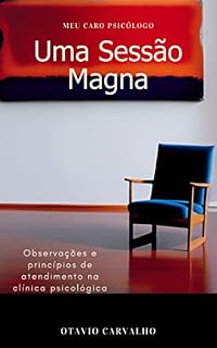 Livro Uma Sessão Magna: Observações e princípios de atendimento na clínica psicológica (Meu Caro Psicólogo Livro 1)