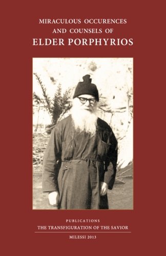 Miraculous Occurences and Counsels of  Elder Porphyrios: As they were heard as they were seen and lived by some of his spiritual children