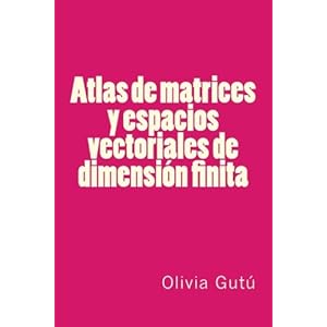 Atlas de matrices y espacios vectoriales de dimension finita (Spanish Edition)