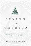 Spying in America: Espionage from the Revolutionary War to the Dawn of the Cold War by Michael J. Sulick