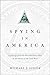 Spying in America: Espionage from the Revolutionary War to the Dawn of the Cold War by Michael J. Sulick