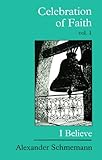 Celebration of Faith: I Believe. . . (Sermons, Vol. 1) by 