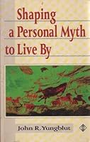 Shaping a Personal Myth to Live by 185230278X Book Cover