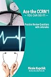 Ace the CCRN: You Can Do It! Practice Review Questions Ace the CCRN: You Can Do It! Practice Review Questions
