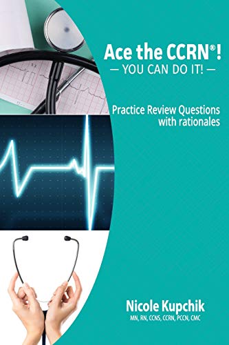 Ace the CCRN: You Can Do It! Practice Review Questions Ace the CCRN: You Can Do It! Practice Review Questions