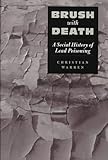 Brush with Death : A Social History of Lead Poisoning, Warren, Christian, 0801862892