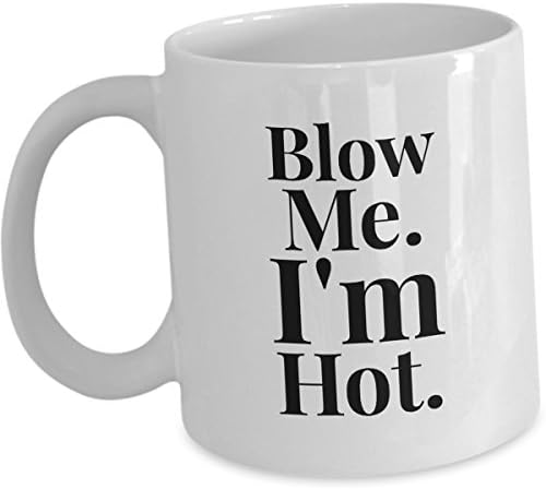 Funny Sexy Coffee Mug For Husband or Wife - Blow Me I'm Hot - Fun Quirky Custom White Coffee/Tea/Hot Choco Cup 11oz - Great Present for Anniversary Date