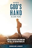 When God's Hand Is On You: Understanding & Walking Out The Call Of God On Your Life by Cornelius Lindsey