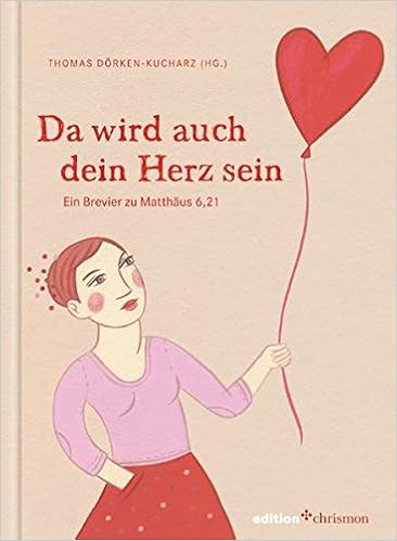 Da Wird Auch Dein Herz Sein Ein Brevier Zu Matthaus 6 21 Edition Chrismon Dorken Kucharz Thomas Goring Eckardt Katrin Bertonasco Larissa Amazon De Bucher