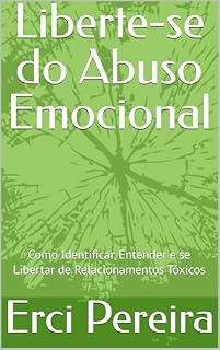 Livro Liberte-se do Abuso Emocional: Como Identificar, Entender e se Libertar de Relacionamentos Tóxicos