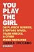 You Play the Girl: On Playboy Bunnies, Stepford Wives, Train Wrecks, & Other Mixed Messages by 