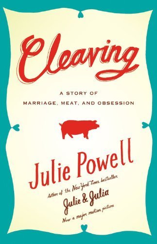 Cleaving: A Story of Marriage, Meat, and Obsession 1st edition by Powell, Julie (2009) Hardcover
