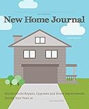 New Home Journal: Record All the Repairs, Upgrades and Home Improvements During Your Years at... by Laura Agadoni