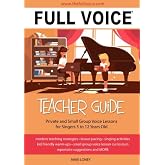 FULL VOICE Teacher Guide: Private and Small Group Voice Lessons for Singers 5 to 12 Years Old