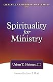 Spirituality for Ministry (The Library of Episcopalian Classics) by Urban T., III Holmes, Urban T. Holmes 