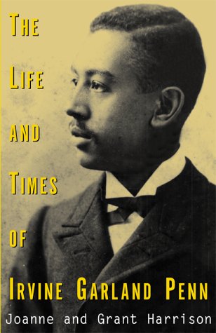 The Life and Times of Irvine Garland Penn by Joanne K. Harrison, Grant Harrison, Joanne K.