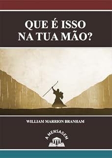 Livro Que É Isso Na Tua Mão? 55-0611 (Portuguese Edition) (Sermões do Rev. William Marrion Branham em Português)