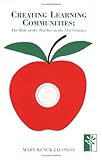 Creating Learning Communities : The Role of the Teacher in the 21st Century, Jalongo, Mary R., 1879639009
