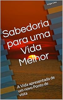 Livro Sabedoria para uma Vida Melhor: A Vida apresentada de um novo Ponto de vista (01 Livro 1)