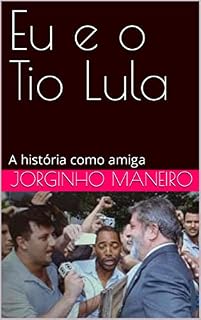 Eu e o Tio Lula: A história como amiga