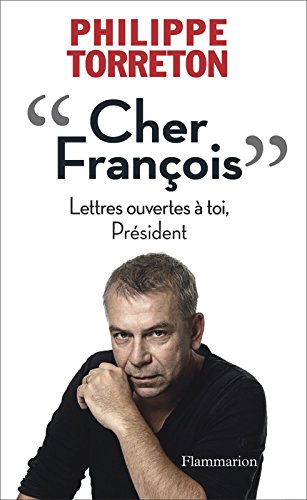 Cher François: Lettres ouvertes à toi, Président (LITTERATURE FRA) (French Edition) by Philippe Torreton