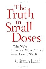 The Truth in Small Doses: Why We're Losing the War on Cancer-and How to Win It