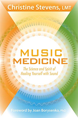 Music Medicine: The Science and Spirit of Healing Yourself with Sound by Christine Stevens