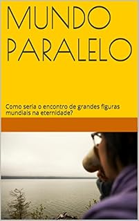 Livro Mundo Paralelo: Como seria o encontro de grandes figuras mundiais na eternidade?