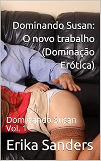 Livro Dominando Susan: O novo trabalho (Dominação Erótica): Dominando Susan Vol. 1