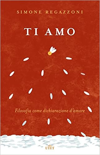 Simone Regazzoni - Ti amo. Filosofia come dichiarazione d'amore (2017)