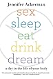Sex Sleep Eat Drink Dream: A Day in the Life of Your Body