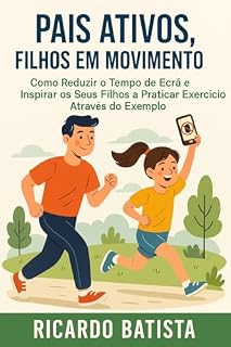 Livro Pais Ativos, Filhos em Movimento: Como Reduzir o Tempo de Ecrã e Inspirar os Seus Filhos a Praticar Exercício Através do Exemplo