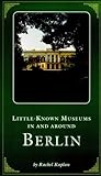 Little Known Museums in and Around Berlin by Rachel Kaplan