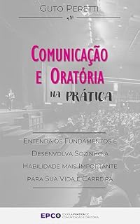Livro Comunicação e Oratória na Prática: Entenda os Fundamentos e Desenvolva Sozinho a Habilidade mais Importante para Sua Vida e Carreira