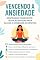 Livro Vencendo a Ansiedade: Como Recuperar a Calma e o Controle da Sua Mente: Respiração Consciente: Técnicas Rápidas para Aliviar a Ansiedade em Minutos