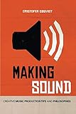 Making Sound: Creative Music Production Tips and Philosophies by Cristofer Odqvist