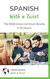 Spanish with a Twist - The 1000 most common Words in 10 Hours: Learning Spanish vocabulary fast and easy with unique memory techniques by Languages with a Twist