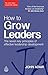 How to Grow Leaders: The Seven Key Principles of Effective Development (John Adair Leadership Library)