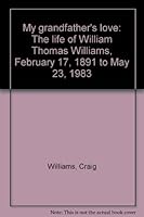 My Grandfather's Love: The Life of William Thomas Williams, February 17, 1891 to May 23, 1983 1560435348 Book Cover