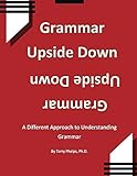 Grammar Upside Down: A Different Approach to Understanding Grammar