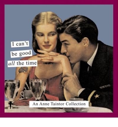 I Can't be Good All the Time: An Anne Taintor Collection (Paperback) - Common