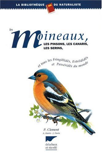 Les moineaux, les pinsons, les canaris, les serins et tous les fringillidés, estrildidés et passéridés du monde by Peter Clement