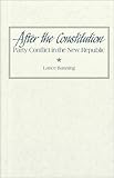 After the Constitution : Party Conflict in the New Republic, Banning, Lance, 0534110037