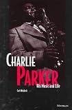 Charlie Parker: His Music and Life (The Michigan American Music Series) by 